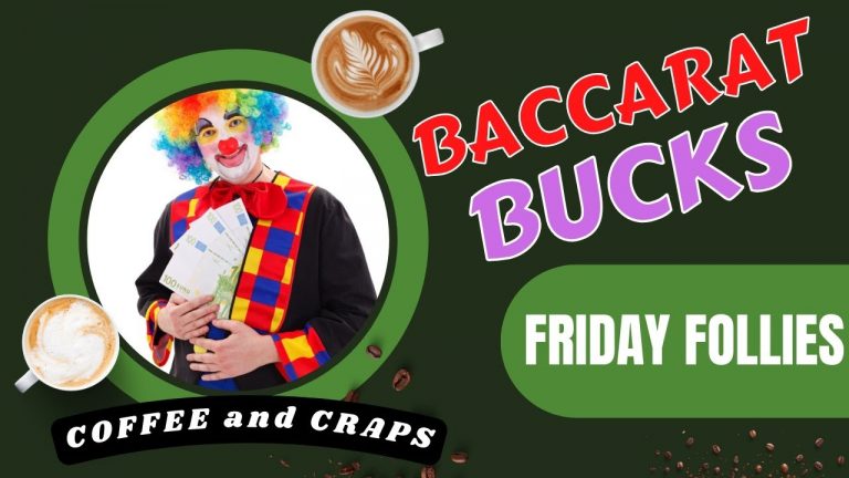 Baccarat Bucks! … It’s Friday Follies on The Coffee Run